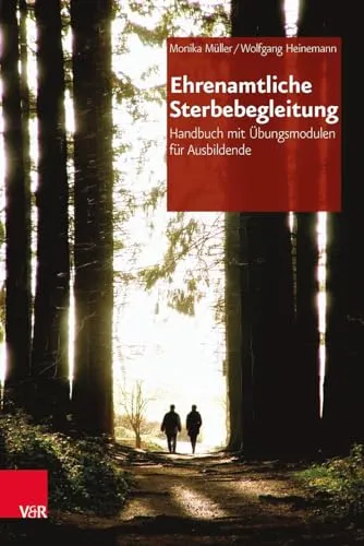 Ehrenamtliche Sterbebegleitung: Handbuch mit Übungsmodulen für Ausbildende - Medizin: Umfassendes Handbuch mit praktischen Übungsmodulen zur Ausbildung ehrenamtlicher Sterbebegleiter für einfühlsame Begleitung in schwierigen Zeiten.