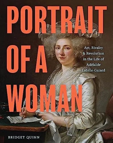 Portrait of a Woman: Adélaïde Labille-Guiard - Biografie über die Künstlerinnnen, die Kunst, Rivalität und Revolution prägte - Entdecken Sie das Leben der talentierten Malerin Adélaïde Labille-Guiard.