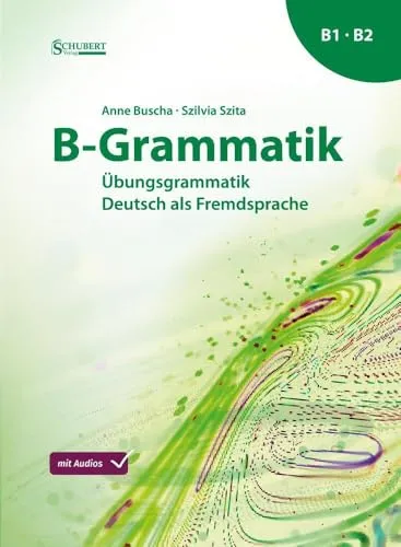 B-Grammatik: Übungsgrammatik Deutsch als Fremdsprache, Sprachniveau B1/B2 - Deutsch als Fremdsprache, umfassende Übungsgrammatik zur Vertiefung der Sprachkenntnisse auf B1/B2-Niveau für effektives Lernen.