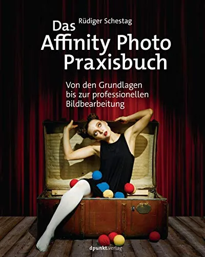 Das Affinity Photo-Praxisbuch: Grundlagen bis professionelle Bildbearbeitung - Computer & Internet, umfassendes Handbuch für Einsteiger und Profis zur Bildbearbeitung mit Affinity Photo.
