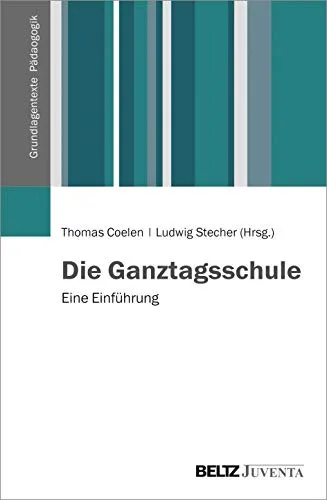 Die Ganztagsschule: Eine Einführung - Lehrbuch über die Ganztagsschule, ideal für Pädagogen und Interessierte, die fundierte Einblicke in moderne Bildungskonzepte suchen.