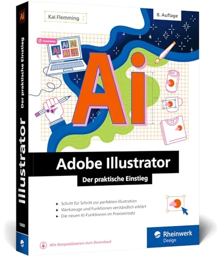 Adobe Illustrator: Der praktische Einstieg - 2024 Edition - Layout-Buch mit praxisnahen Workshops, Werkzeugen und neuen KI-Funktionen für kreative Profis und Einsteiger.