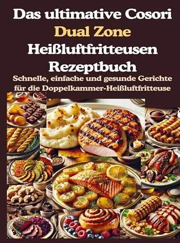 Cosori Dual Zone Heißluftfritteusen Rezeptbuch - Freizeit, Haus & Garten – Über 200 schnelle und gesunde Rezepte für die Doppelkammer-Heißluftfritteuse, ideal für kreative Köche und gesundheitsbewusste Genießer.