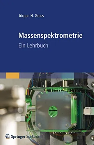 Massenspektrometrie: Ein Lehrbuch - Chemie, umfassendes Lehrbuch für Studierende und Fachleute mit praxisnahen Beispielen und tiefgehenden Analysen.