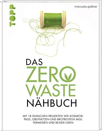 Produktbild Das Zero-Waste-Nähbuch: Mit einfachen Projekten wie Kosmetik-Pads, Obstnetzen und Brotbeuteln Müll vermeiden und besser leben. Mit zahlreichen Tipps und Texten für ein umweltfreundlicheres Leben.