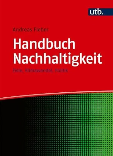 Handbuch Nachhaltigkeit: Ziele, Klimawandel, Politik - Recht: Umfassende Leitfäden zu Nachhaltigkeitszielen und deren politischer Umsetzung im Kontext des Klimawandels.
