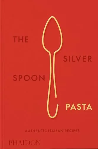 The Silver Spoon Pasta: Authentische italienische Rezepte