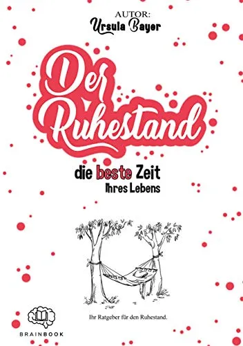 Der Ruhestand die beste Zeit Ihres Lebens: Für Einsteiger, Geschenk, Frührentner und Senioren, Ratgeber für einen erfüllten Ruhestand + Checkliste für die Rente
