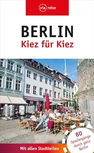 Berlin – Kiez für Kiez: 80 Spaziergänge durch ganz Berlin