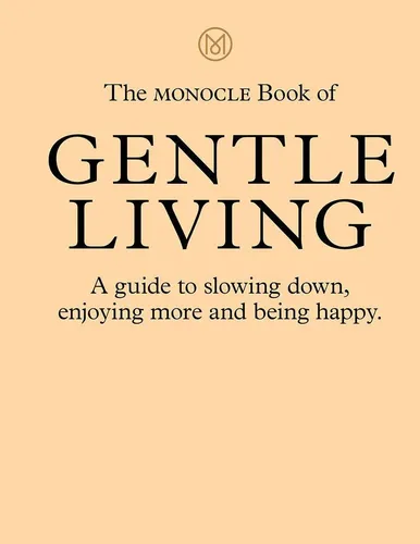 The Monocle Book of Gentle Living: Entschleunigung und Glück - Hörbuch über das langsame Leben - Entdecken Sie, wie Sie mehr genießen und glücklich sein können.