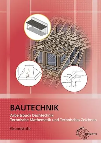 Arbeitsbuch Dachtechnik: Technische Mathematik und Technisches Zeichnen – Grundstufe
