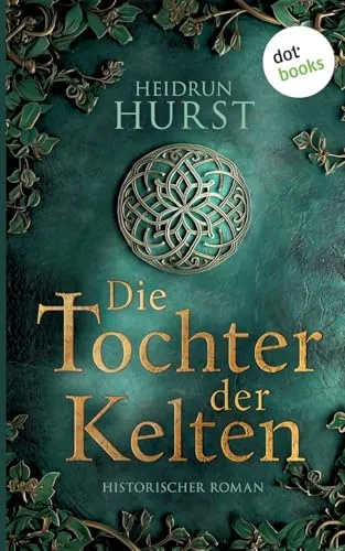 Die Tochter der Kelten: Historischer Roman. Die Kelten-Saga 1 | Eine Fürstentochter kämpft für ihr Erbe - und gegen eine dunkle Prophezeiung!