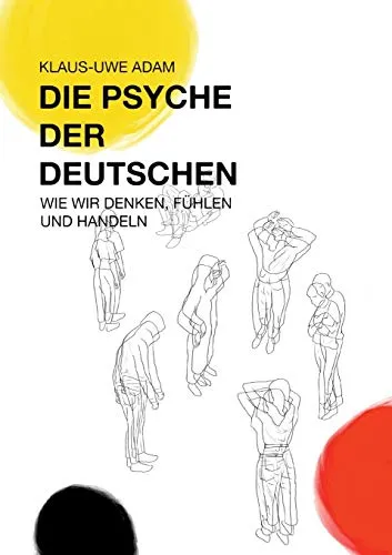 Die Psyche der Deutschen: Wie wir denken, fühlen und handeln