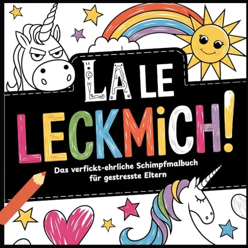 La Le Leckmich! Das verfickt-ehrliche Schimpfmalbuch für gestresste Eltern: Ausmalen. Auskotzen. Weitermachen: Ein Fluch Malbuch für Erwachsene, die ... und manchmal hassen (Schimpf-Mal-Bücher)