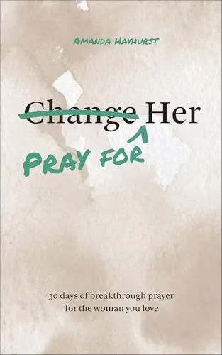 Pray for Her: 30 Days of Breakthrough Prayer for the Woman You Love