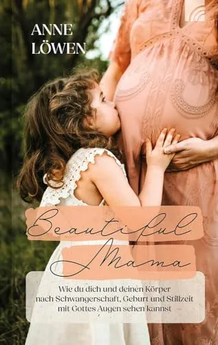 Beautiful Mama: Wie du dich und deinen Körper nach Schwangerschaft, Geburt und Stillzeit mit Gottes Augen sehen kannst – christlicher Ratgeber, ... Bibel-Tipps für neues Selbstbewusstsein