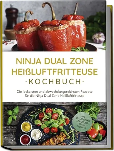 Ninja Dual Zone Heißluftfritteuse Kochbuch: Die leckersten und abwechslungsreichsten Rezepte für die Ninja Dual Zone Heißluftfritteuse