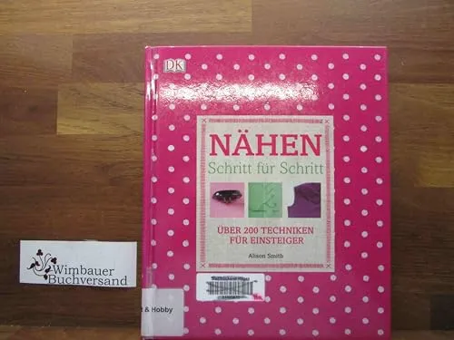 Nähen Schritt für Schritt: Über 200 Techniken für Einsteiger