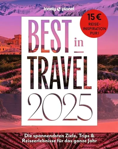 LONELY PLANET Best in Travel 2025: Die spannendsten Ziele, Trips & Reiseerlebnisse für das ganze Jahr (LONELY PLANET Reiseführer)