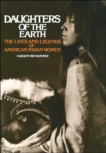 Daughters of the Earth: The Lives and Legends of American Indian Women