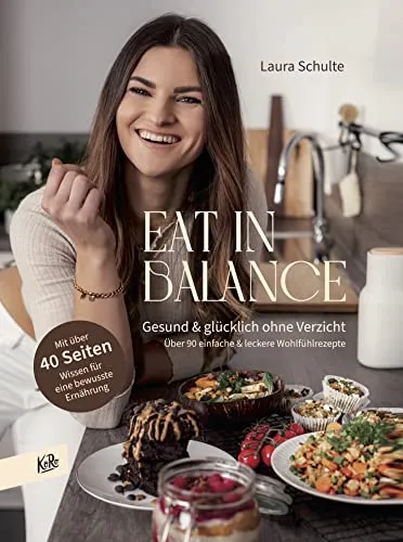 Eat in Balance: Gesund & glücklich ohne Verzicht: Über 90 einfache & leckere Wohlfühlrezepte