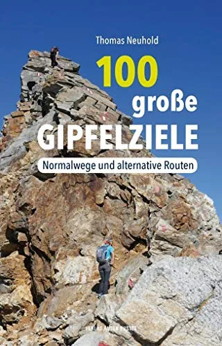 Große Gipfelziele: Normalwege und alternative Routen 100 - Freizeitbuch mit 100 großen Gipfelzielen, ideal für Wanderer und Bergsteiger, die neue Routen entdecken möchten.