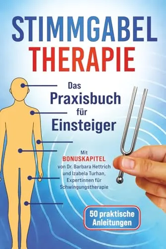 Stimmgabel Therapie – Das Praxisbuch für Einsteiger: 50 praktische Anleitungen zur Anwendung – Inklusive Bonuskapitel von Schwingungstherapeuten für weniger Stress und mehr innere Ruhe