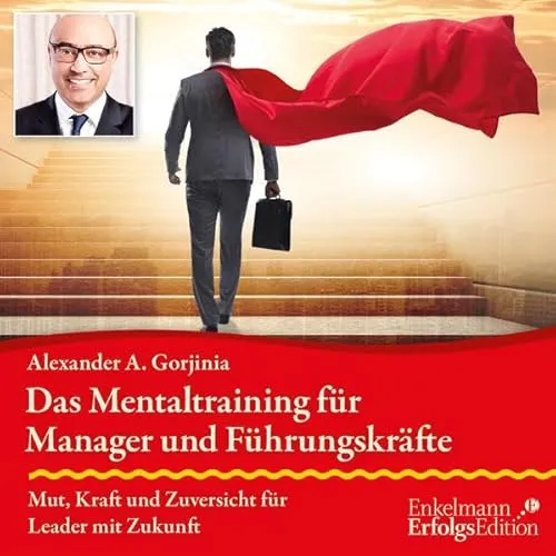 Das Mentaltraining für Manager und Führungskräfte: Mut, Kraft und Zuversicht für Leader mit Zukunft