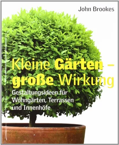 Produktbild Kleine Gärten – grosse Wirkung: Gestaltungsideen für Wohngärten, Terrassen und Innenhöfe