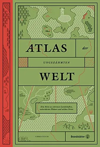 Atlas der ungezähmten Welt - Eine Reise zu extremen Landschaften, unberührten Plätzen und wilden Orten