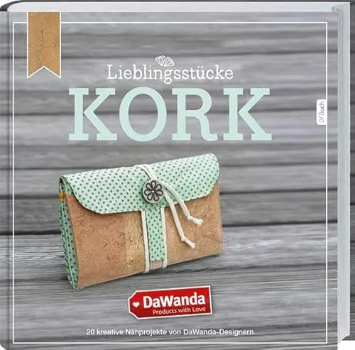 DaWanda Lieblingsstücke – Kork: 20 kreative Nähprojekte von DaWanda-Designern.