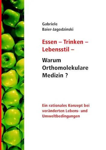 Warum Orthomolekulare Medizin? - Essen, Trinken, Lebensstil - Medizin: Entdecken Sie ein rationales Konzept zur Verbesserung Ihrer Gesundheit unter veränderten Lebens- und Umweltbedingungen.