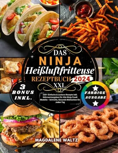 Das XXL Ninja Heißluftfritteuse Rezeptbuch 2024: 100+ einfache und leckere Rezepte inkl. Nährwertangaben für die Familie – schnelle, gesunde Mahlzeiten für jeden Tag