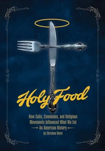Holy Food: How Cults, Communes, and Religious Movements Influenced What We Eat ― An American History