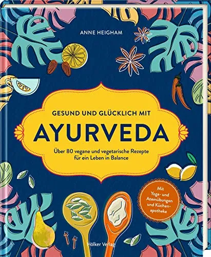 Produktbild Gesund und glücklich mit Ayurveda: Über 80 vegane und vegetarische Rezepte für ein Leben in Balance