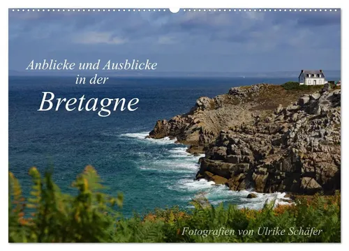 Ulrike Schäfer | Anblicke und Ausblicke in der Bretagne 2026 - Entdecken Sie die Bretagne mit diesem Wandkalender, der beeindruckende Landschaften und Kultur zeigt. Ideal für Reisefans und Kunstliebhaber.