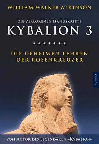 Kybalion 3 - Die geheimen Lehren der Rosenkreuzer - Psychologie & Hilfe: Entdecken Sie die verlorenen Manuskripte und erlangen Sie tiefere Einblicke in die geheimen Weisheiten der Rosenkreuzer.