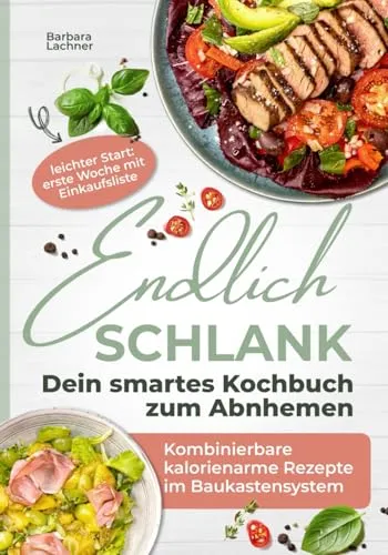 Endlich schlank - Dein SMARTES Kochbuch zum Abnehmen: Kombinierbare kalorienarme Rezepte im Baukastensystem