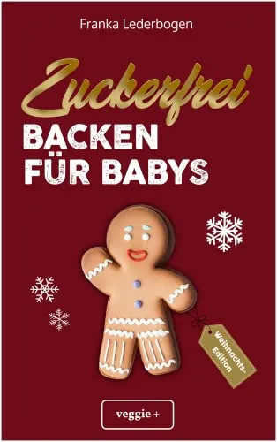Produktbild Zuckerfrei Backen für Babys (Weihnachtsedition): Das große Backbuch mit weihnachtlichen Rezepten ohne Zucker speziell für Babys und Kleinkinder