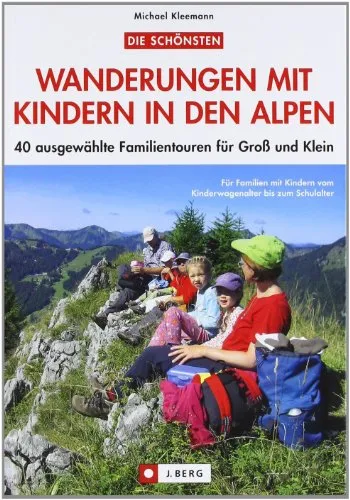 Wanderungen mit Kindern Alpen: 40 ausgewählte Familientouren für Groß und Klein: 40 ausgewählte Familientouren in den Ostalpen