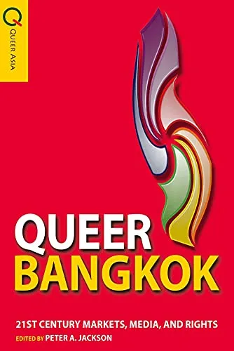 Queer Bangkok - 21st Century Markets, Media, and Rights: Twenty-First-Century Markets, Media, and Rights (Queer Asia)