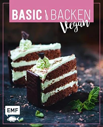 Basic Backen – Vegan: Grundlagen & Rezepte für Blechkuchen, Tartes und Torten