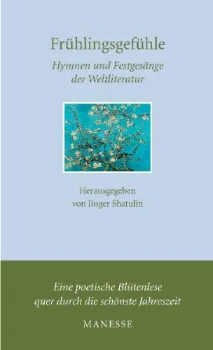 Frühlingsgefühle: Hymnen und Festgesänge der Weltliteratur