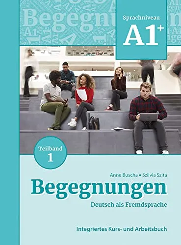 Begegnungen Deutsch als Fremdsprache A1+, Teilband 1: Integriertes Kurs- und Arbeitsbuch: Kurs- und Ubungsbuch A1+ Teil 1