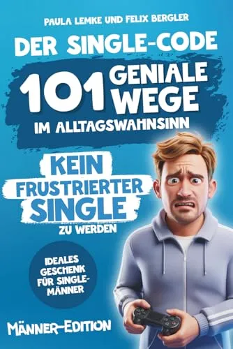 Der Single-Code | Männer Edition – 101 geniale Wege im Alltagswahnsinn kein frustrierter Single zu werden: Ein humorvoller Guide durch Dating,Drama & ... | Ideales Geschenk für Single-Männer (.)