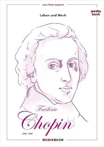 Frédéric Chopin: Leben und Werk (MUSIKBUCH - Klassik Edition)