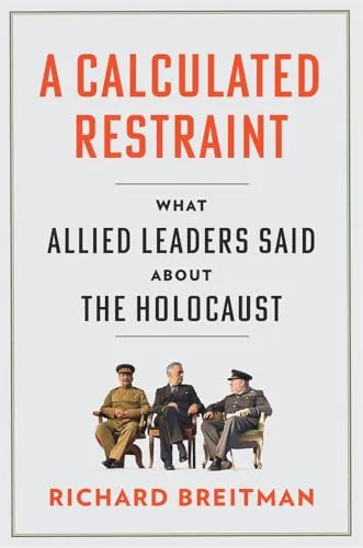 A Calculated Restraint: What Allied Leaders Said About the Holocaust