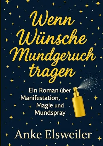 Wenn Wünsche Mundgeruch tragen: Ein Roman über Manifestation, Magie und Mundspray