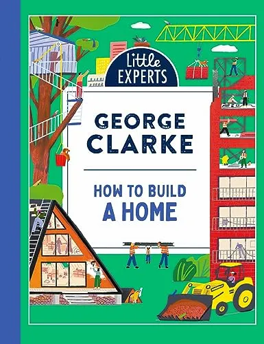 How to Build a Home: George Clarke’s unmissable, new illustrated non-fiction children’s book on homes and architecture. (Little Experts)