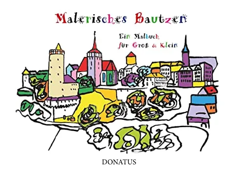Malerisches Bautzen: Ein Malbuch für Groß & Klein: Ein Malbuch für Groß und Klein (Sächsische Städte zum Ausmalen)
